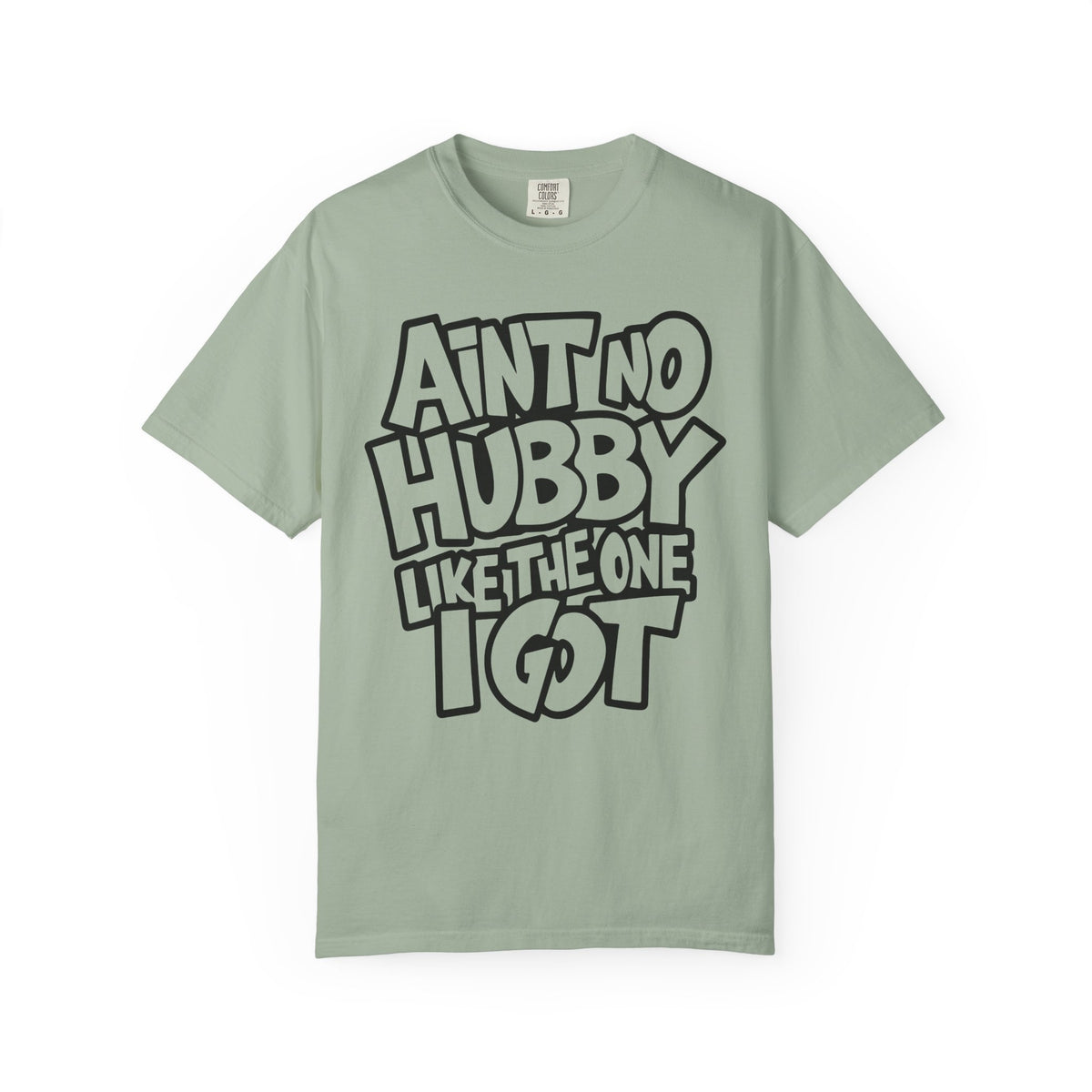 Ain't No Hubby Like The One I Got - Comfort Colors | Trendy Women's T-Shirt. Direct to Garment. Printed & Shipped in the USA. Unisex Sizes.