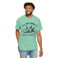 I'll Get Over It, Dramatic Possum - Comfort Colors | Trendy Women's and Men's T-Shirt. Direct to Garment. Printed & Shipped in the USA. Unisex Sizes.