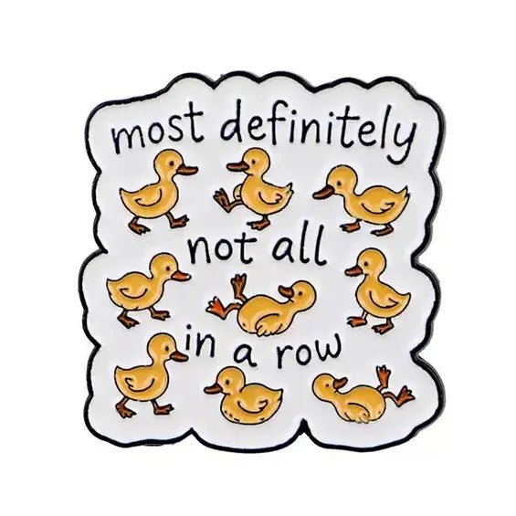 Most Definitely Not All In A Row, Ducks - Enamel Pin