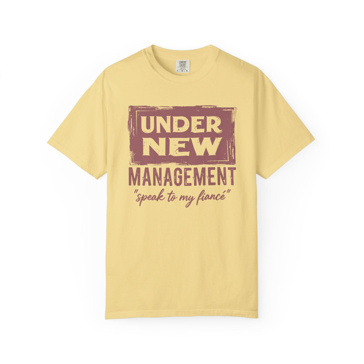 Under New Management "Speak to My Fiancé" - Comfort Colors | Trendy Men's and Women's T-Shirt. Direct to Garment. Printed & Shipped in the USA. Unisex Sizes.