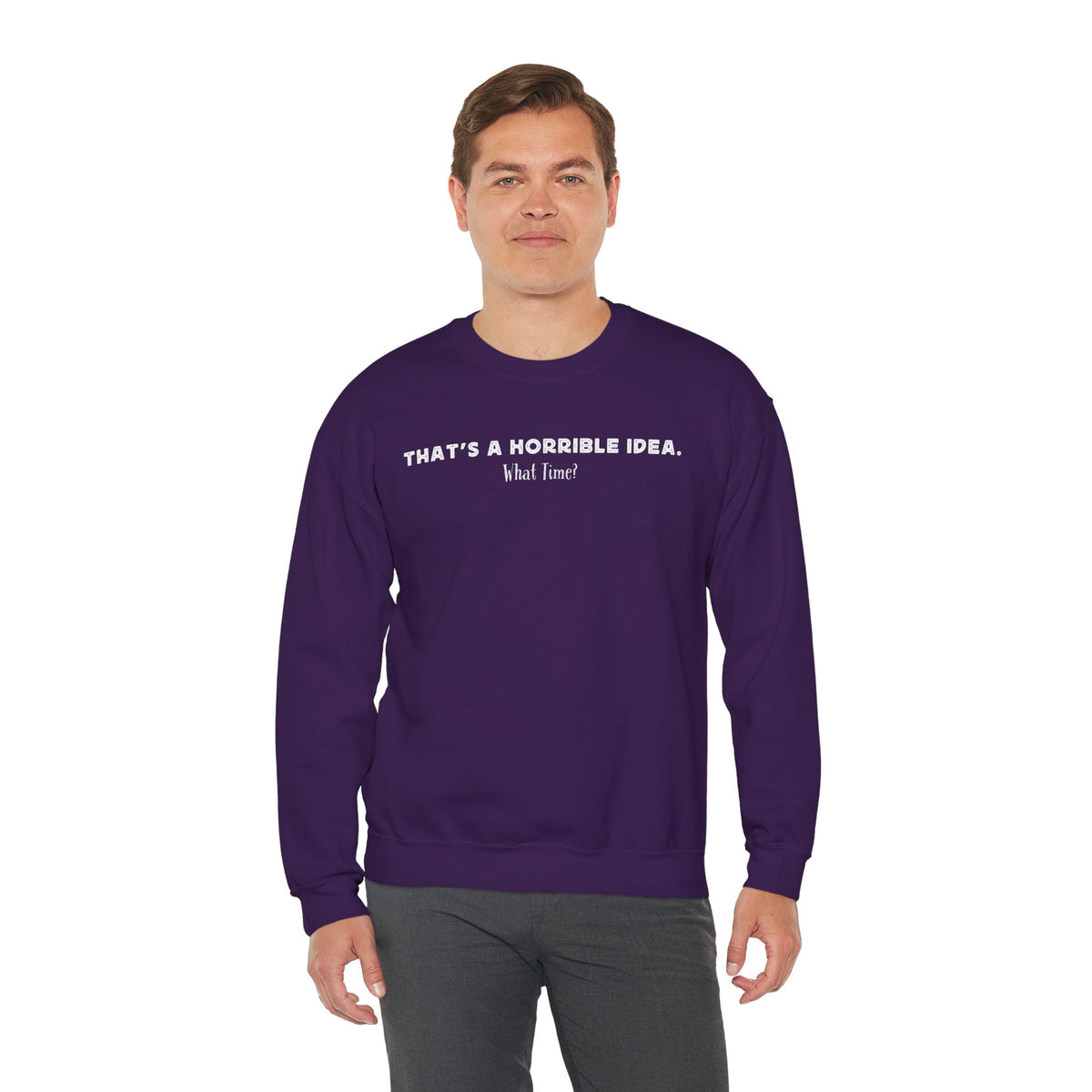Horrible Idea, What Time? – Gildan Heavy Blend | Trendy Women’s and Men's Soft Sweatshirt. Direct to Garment. Printed & Shipped in the USA. Unisex Sizes.