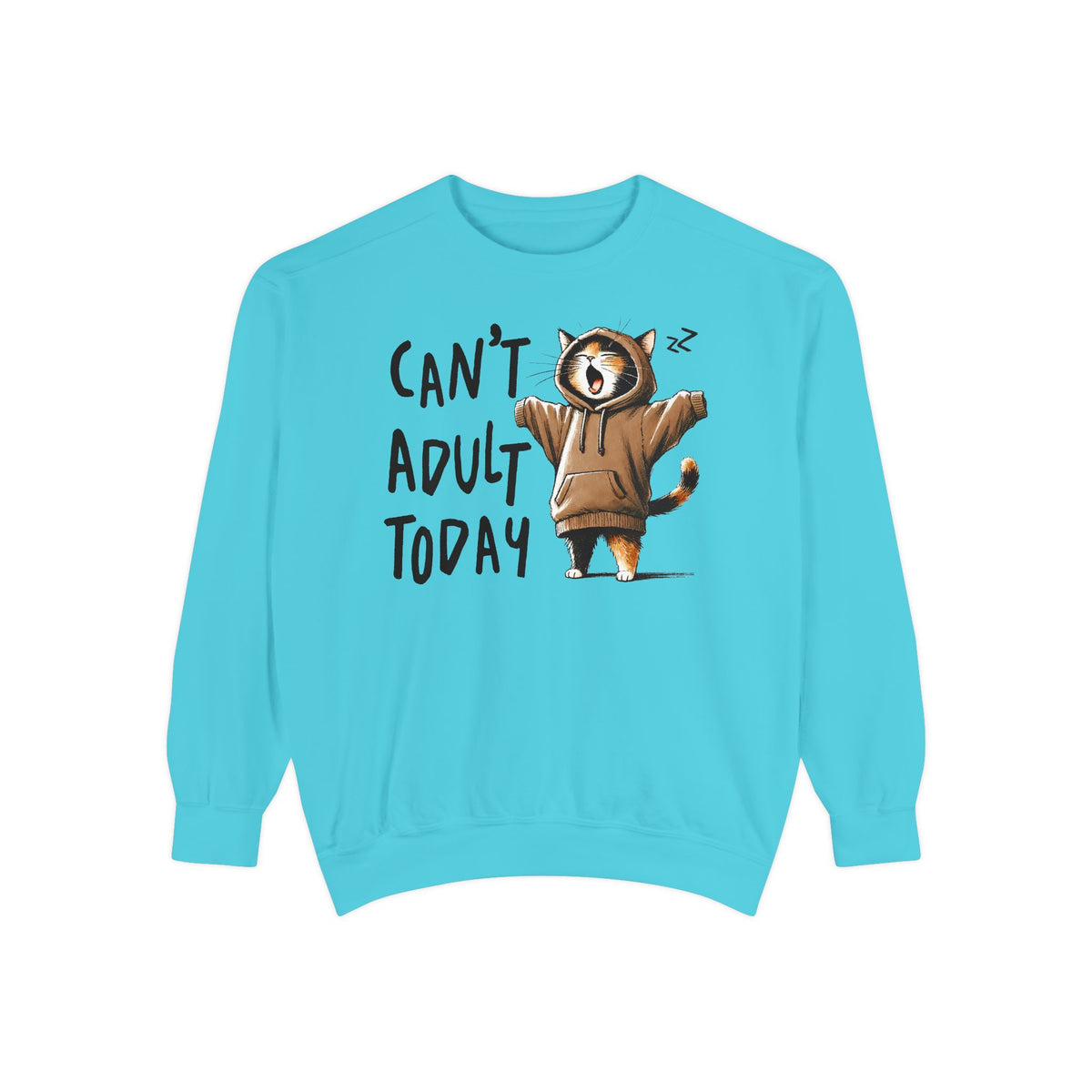 Can’t Adult Today, Cat - Comfort Colors | Trendy Women's and Men's Sweatshirt. Direct to Garment. Printed & Shipped in the USA. Unisex Sizes.
