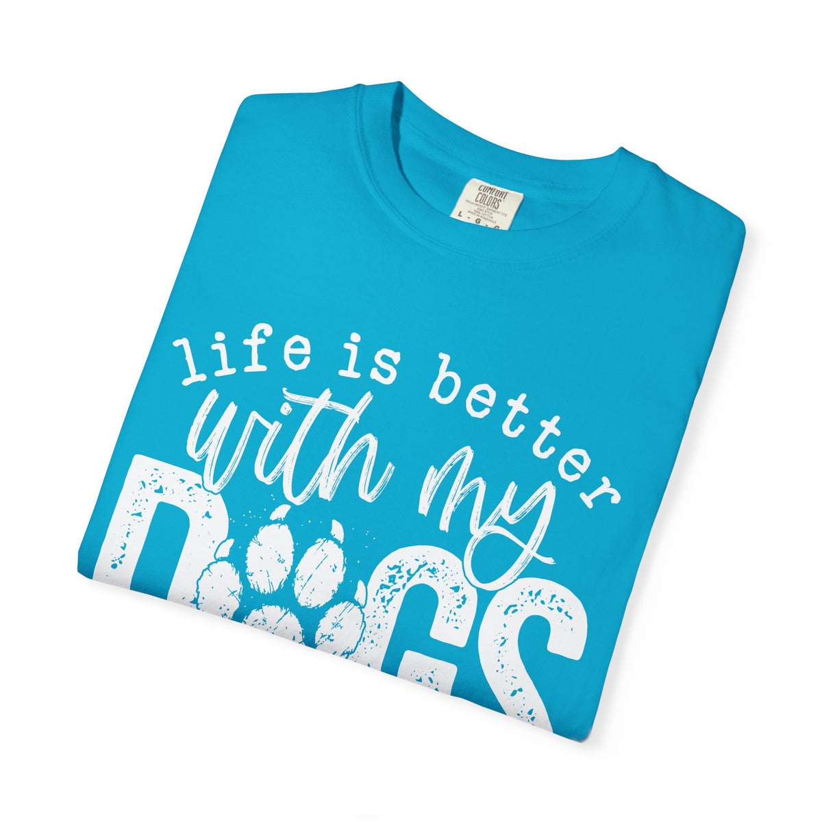 Life Is Better With My Dogs, Distressed - Comfort Colors | Trendy Women's and Men's T-Shirt. Direct to Garment. Printed & Shipped in the USA. Unisex Sizes.