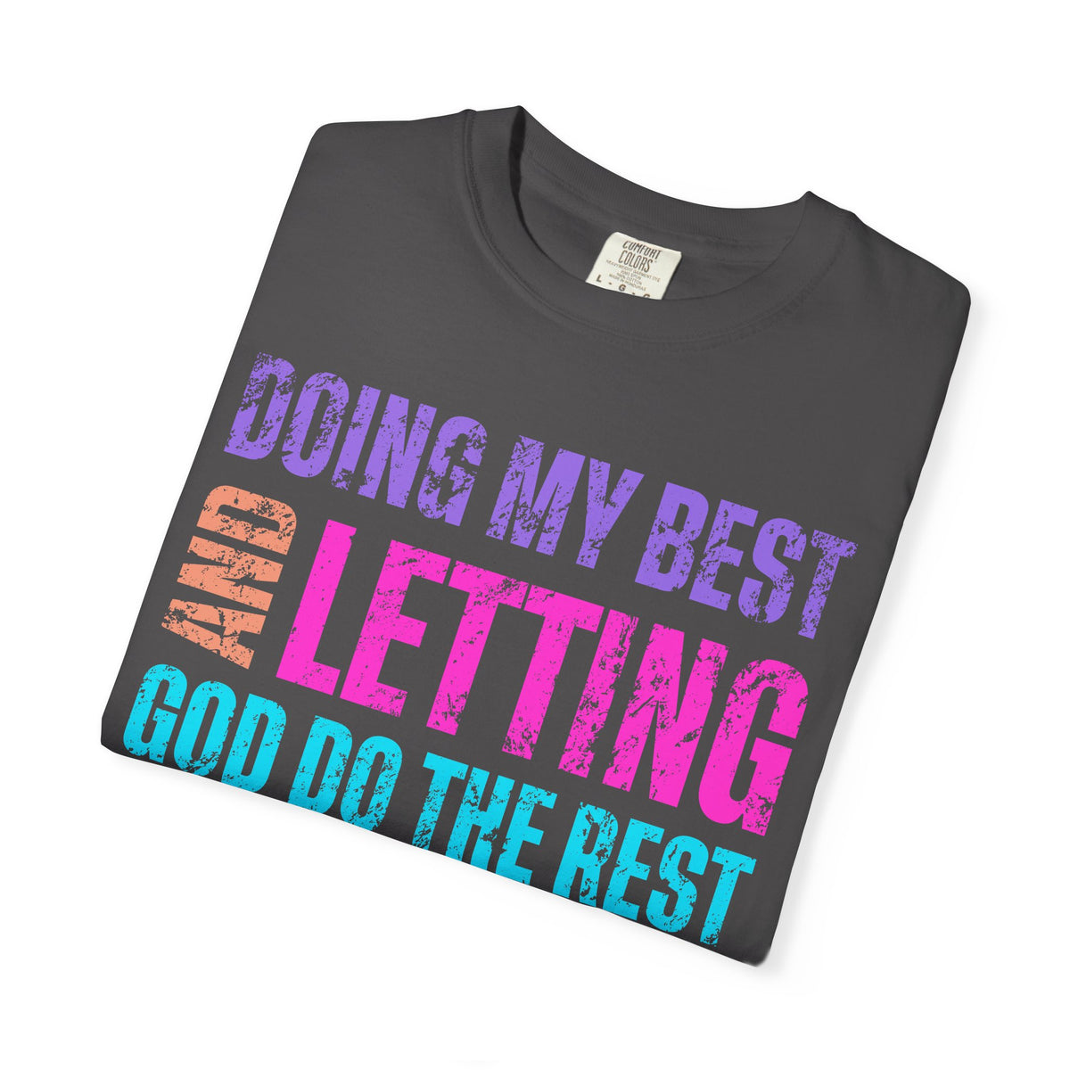 Doing My Best and Letting God Do The Rest - Comfort Colors | Trendy Women's T-Shirt. Direct to Garment. Printed & Shipped in the USA. Unisex Sizes.