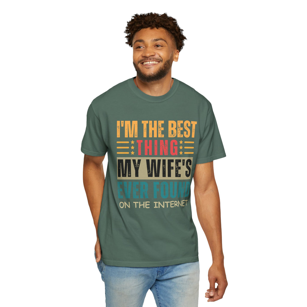 I'm the Best Thing My Wife's Ever Found on the Internet - Husband - Comfort Colors | Trendy Men's T-Shirt. Direct to Garment. Printed & Shipped in the USA. Unisex Sizes.