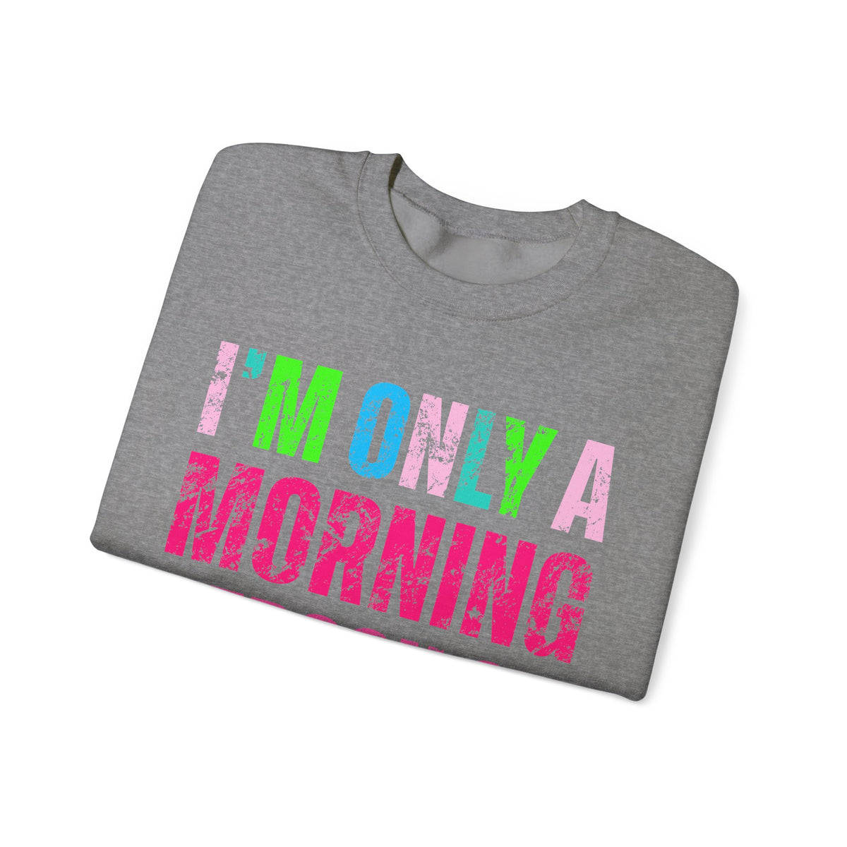 I'm Only A Morning Person on December 25th Neon – Gildan Heavy Blend | Trendy Women’s Soft Sweatshirt. Direct to Garment. Printed & Shipped in the USA. Unisex Sizes.