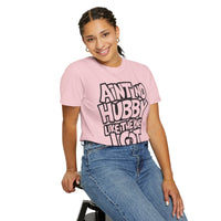 Ain't No Hubby Like The One I Got - Comfort Colors | Trendy Women's T-Shirt. Direct to Garment. Printed & Shipped in the USA. Unisex Sizes.