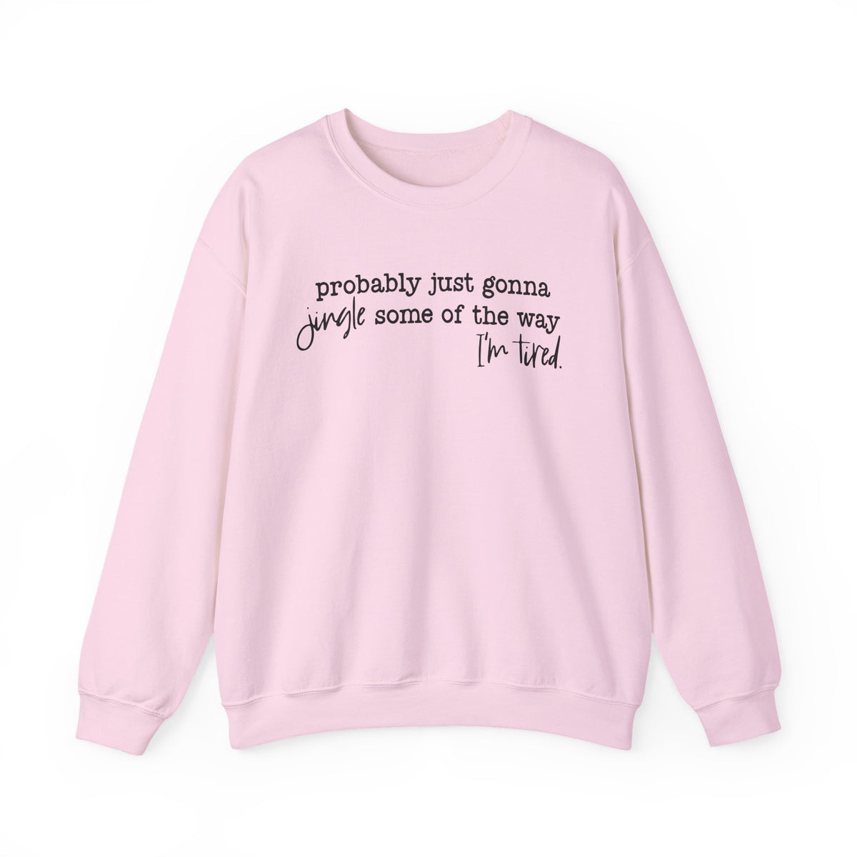 Probably Just Gonna Jingle Some Of The Way I'm Tired – Gildan Heavy Blend | Trendy Men's and Women’s Soft Sweatshirt. Direct to Garment. Printed & Shipped in the USA. Unisex Sizes.
