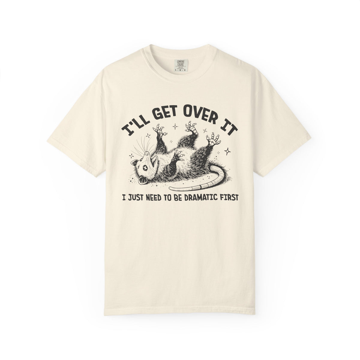I'll Get Over It, Dramatic Possum - Comfort Colors | Trendy Women's and Men's T-Shirt. Direct to Garment. Printed & Shipped in the USA. Unisex Sizes.