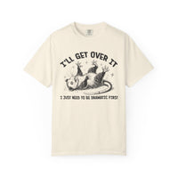 I'll Get Over It, Dramatic Possum - Comfort Colors | Trendy Women's and Men's T-Shirt. Direct to Garment. Printed & Shipped in the USA. Unisex Sizes.