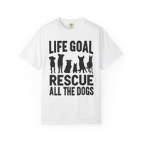 Life Goal Rescue All The Dogs - Comfort Colors | Trendy Unisex T-Shirt. Direct to Garment. Printed & Shipped in the USA. Unisex Sizes.