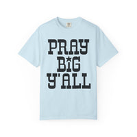 Pray Big Y'all - Comfort Colors | Trendy Women's T-Shirt. Direct to Garment. Printed & Shipped in the USA. Unisex Sizes.