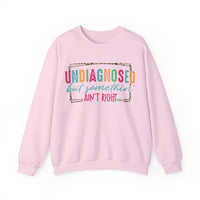 Undiagnosed But Somethin' Ain't Right Funny Mental Health – Gildan Heavy Blend | Trendy Women’s Soft Sweatshirt. Direct to Garment. Printed & Shipped in the USA. Unisex Sizes.