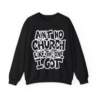 Ain't No Church Like The One I Got – Gildan Heavy Blend | Trendy Women’s and Men's Soft Sweatshirt. Direct to Garment. Printed & Shipped in the USA. Unisex Sizes.