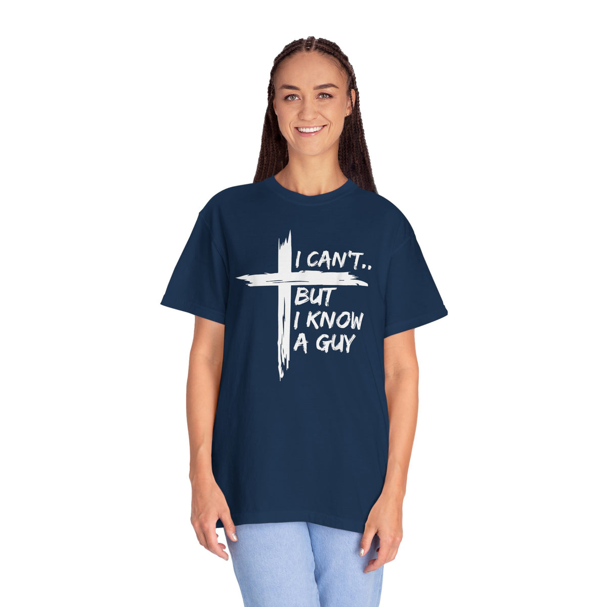 I Can't But I Know A Guy, Faith Cross Christian Jesus - Comfort Colors | Trendy Men's and Women's T-Shirt. Direct to Garment. Printed & Shipped in the USA. Unisex Sizes.