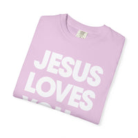 Jesus Loves You - Comfort Colors | Trendy Women's and Men's T-Shirt. Direct to Garment. Printed & Shipped in the USA. Unisex Sizes.