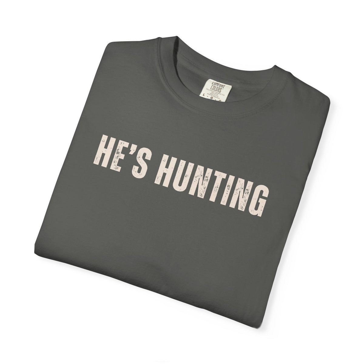 He's Hunting - Distressed - Comfort Colors | Trendy Women's T-Shirt. Direct to Garment. Printed & Shipped in the USA. Unisex Sizes.