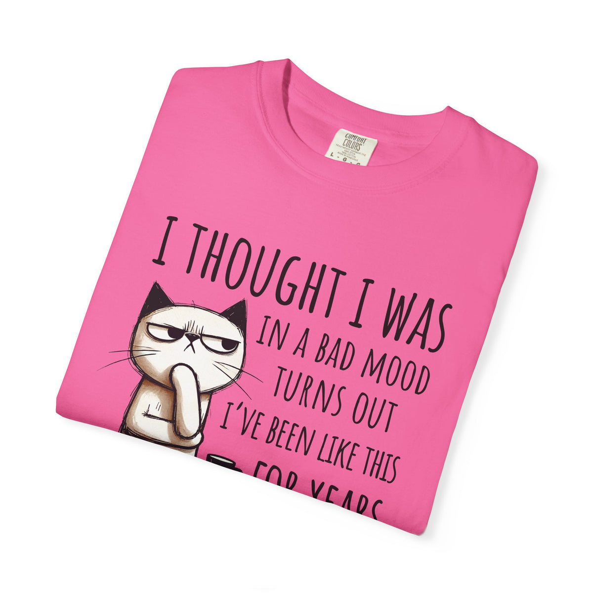 I Thought I Was In A Bad Mood, Grumpy Cat - Comfort Colors | Trendy Men's and Women's T-Shirt. Direct to Garment. Printed & Shipped in the USA. Unisex Sizes.