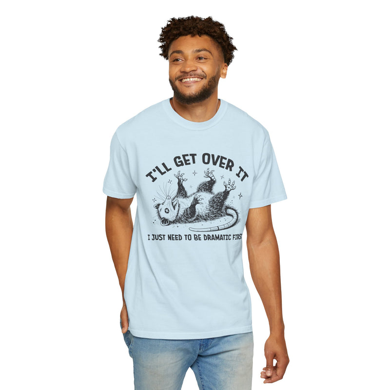 I'll Get Over It, Dramatic Possum - Comfort Colors | Trendy Women's and Men's T-Shirt. Direct to Garment. Printed & Shipped in the USA. Unisex Sizes.