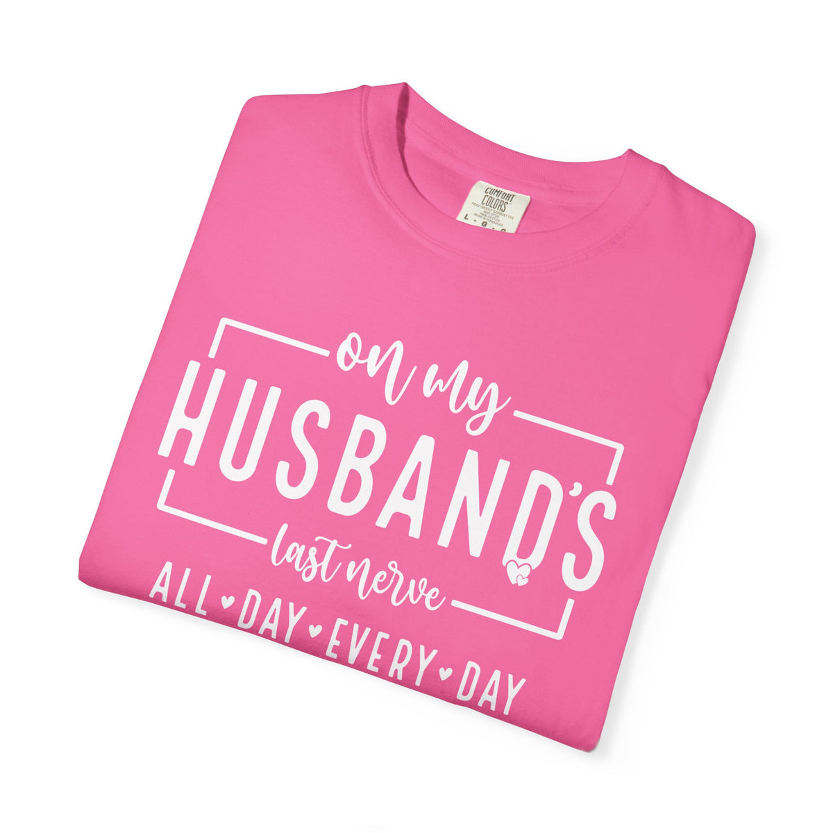 On My Husband's Last Nerve All Day Every Day - Comfort Colors | Trendy Women's T-Shirt. Direct to Garment. Printed & Shipped in the USA. Unisex Sizes.