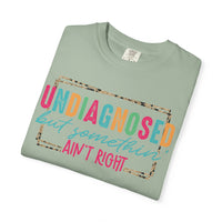 Undiagnosed But Somethin' Ain't Right Funny Mental Health - Comfort Colors | Trendy Women's T-Shirt. Direct to Garment. Printed & Shipped in the USA. Unisex Sizes.