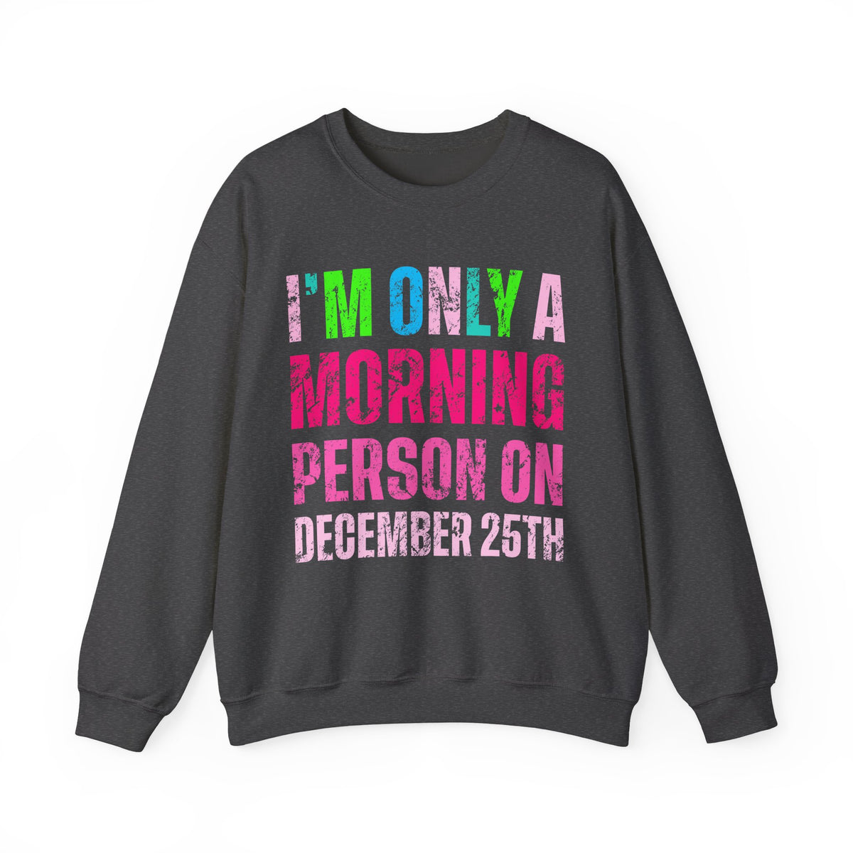 I'm Only A Morning Person on December 25th Neon – Gildan Heavy Blend | Trendy Women’s Soft Sweatshirt. Direct to Garment. Printed & Shipped in the USA. Unisex Sizes.