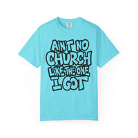 Ain't No Church Like The One I Got - Comfort Colors | Trendy Men's and Women's T-Shirt. Direct to Garment. Printed & Shipped in the USA. Unisex Sizes.