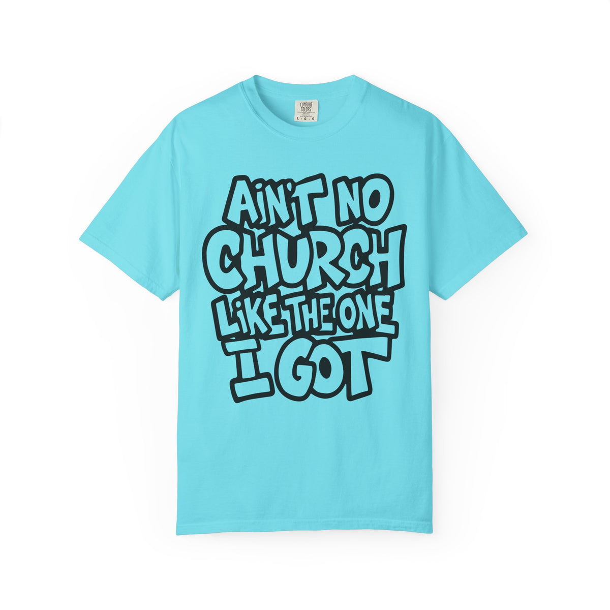 Ain't No Church Like The One I Got - Comfort Colors | Trendy Men's and Women's T-Shirt. Direct to Garment. Printed & Shipped in the USA. Unisex Sizes.