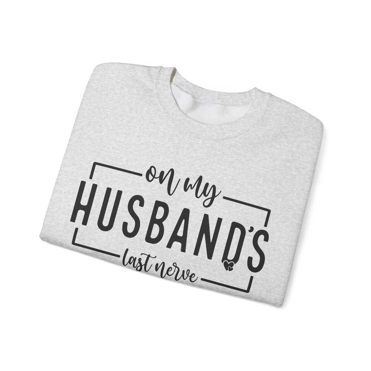 On My Husband's Last Nerve – Gildan Heavy Blend | Trendy Women’s Soft Sweatshirt. Direct to Garment. Printed & Shipped in the USA. Unisex Sizes.