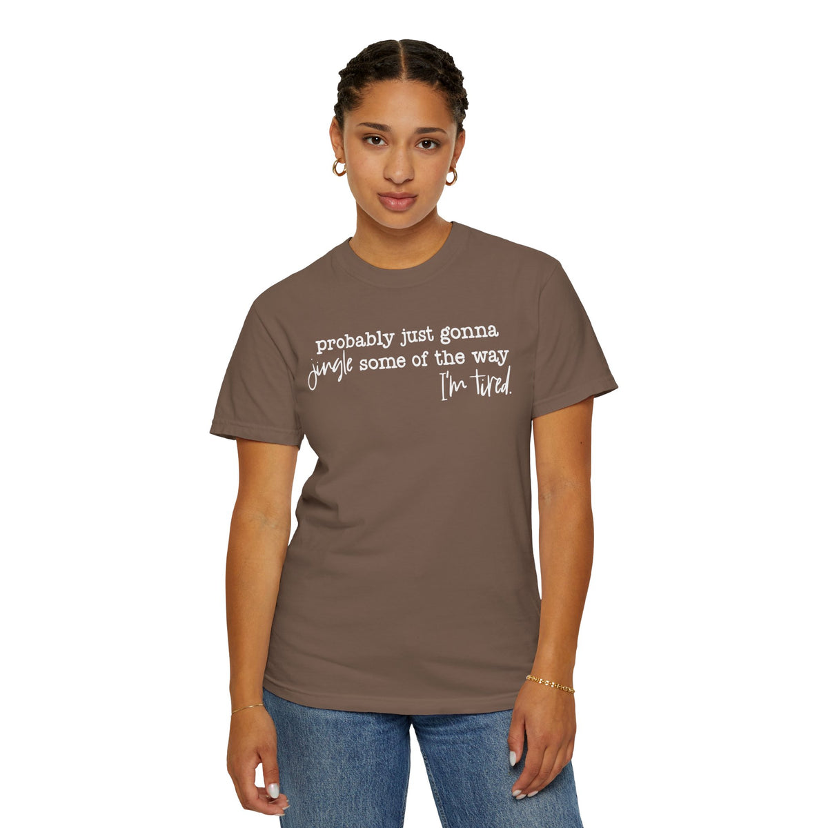 Probably Just Gonna Jingle Some Of The Way I'm Tired - Comfort Colors | Trendy Women's and Men's T-Shirt. Direct to Garment. Printed & Shipped in the USA. Unisex Sizes.