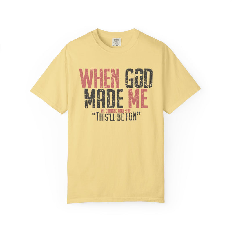When God Made Me "This'll Be Fun" Christian Faith - Comfort Colors | Trendy Women's T-Shirt. Direct to Garment. Printed & Shipped in the USA. Unisex Sizes.