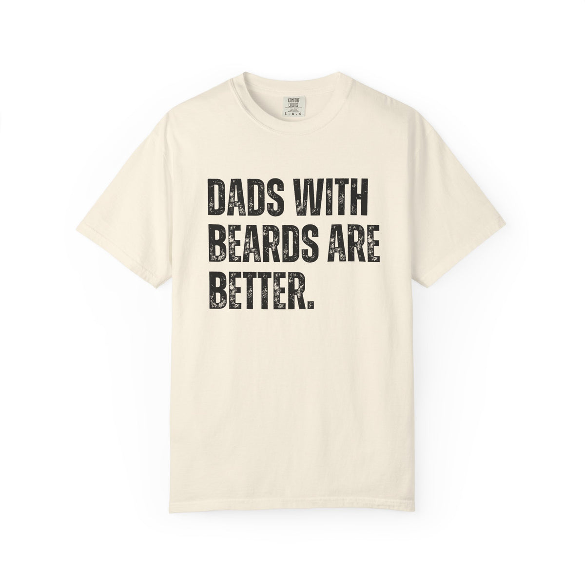 Dads With Beards Are Better - Distressed - Comfort Colors | Trendy Men's T-Shirt. Direct to Garment. Printed & Shipped in the USA. Unisex Sizes.