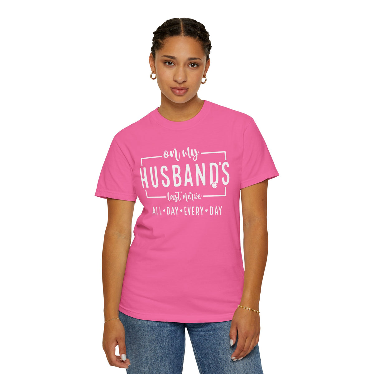 On My Husband's Last Nerve All Day Every Day - Comfort Colors | Trendy Women's T-Shirt. Direct to Garment. Printed & Shipped in the USA. Unisex Sizes.