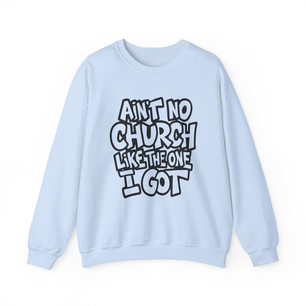 Ain't No Church Like The One I Got – Gildan Heavy Blend | Trendy Women’s and Men's Soft Sweatshirt. Direct to Garment. Printed & Shipped in the USA. Unisex Sizes.