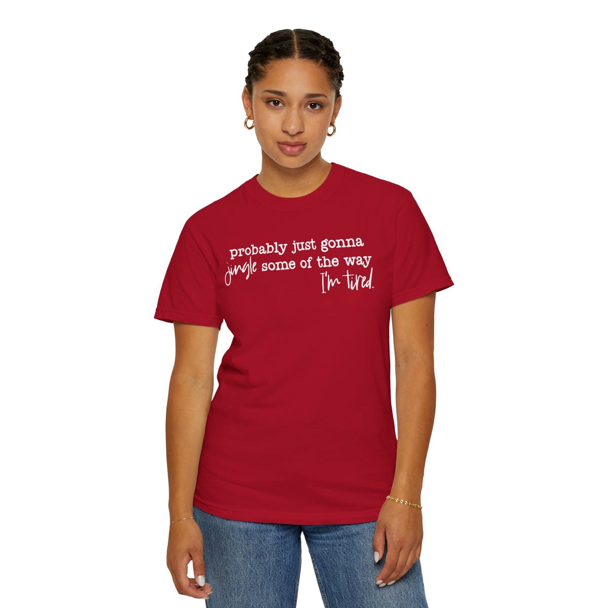 Probably Just Gonna Jingle Some Of The Way I'm Tired - Comfort Colors | Trendy Women's and Men's T-Shirt. Direct to Garment. Printed & Shipped in the USA. Unisex Sizes.