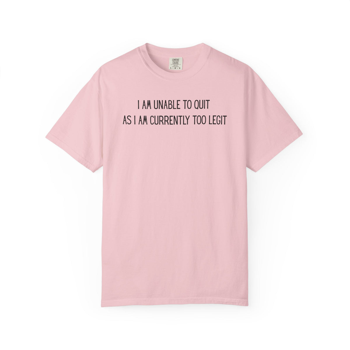 Unable to Quit, Too Legit - Comfort Colors | Trendy Men's and Women's T-Shirt. Direct to Garment. Printed & Shipped in the USA. Unisex Sizes.