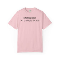 Unable to Quit, Too Legit - Comfort Colors | Trendy Men's and Women's T-Shirt. Direct to Garment. Printed & Shipped in the USA. Unisex Sizes.