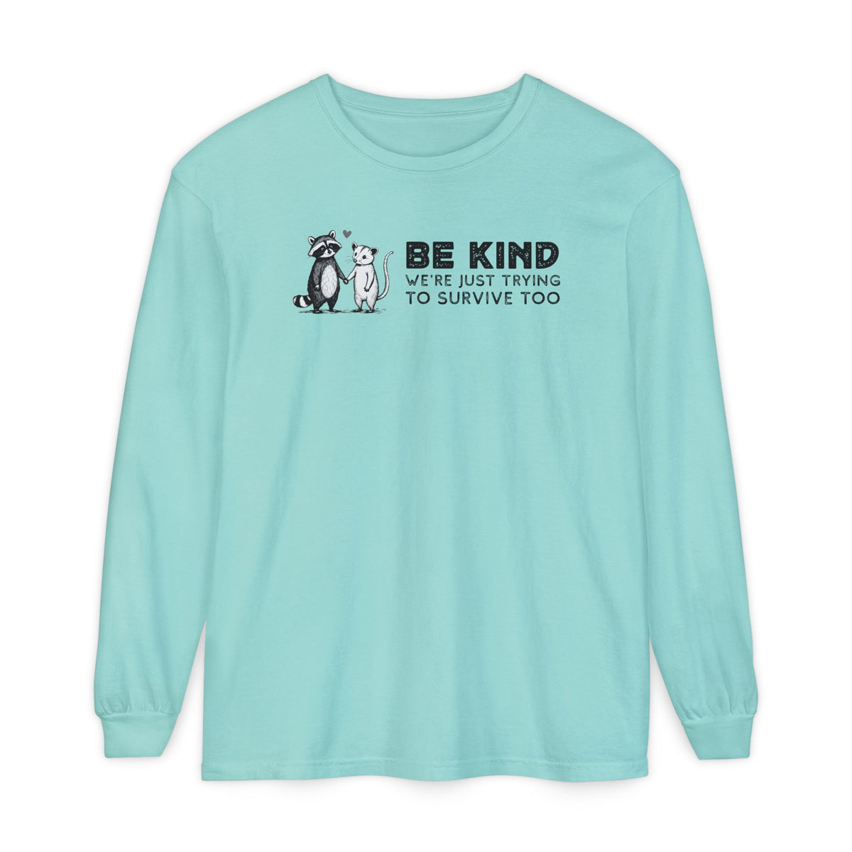 Be Kind. We're Just Trying To Survive Too. Possum. Raccoon. *This Shirt Saves Lives* - Comfort Colors | Trendy Women's and Men's Long Sleeve T-Shirt. Direct to Garment. Printed & Shipped in the USA. Unisex Sizes.