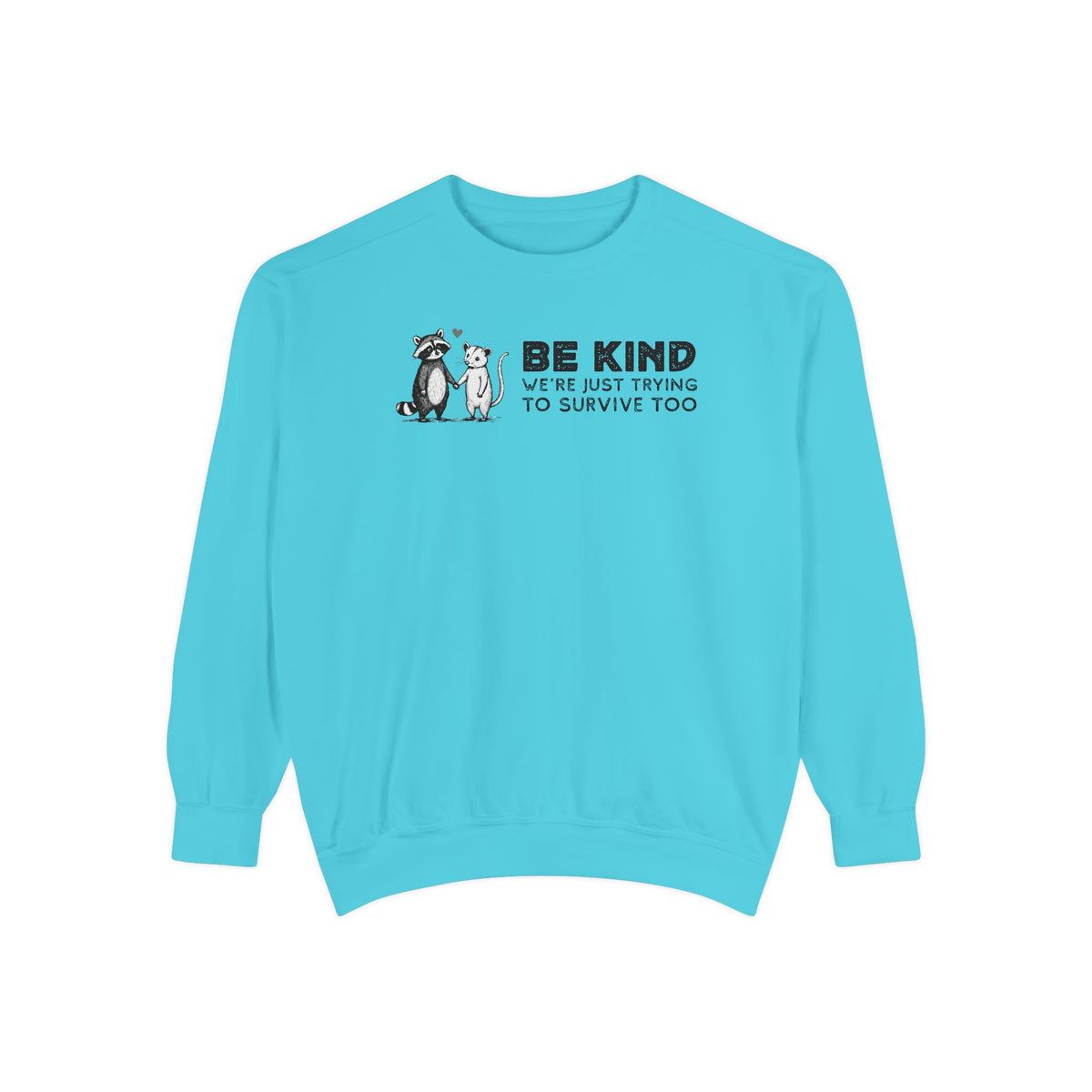 Be Kind. We're Just Trying To Survive Too. Possum. Raccoon. *This Shirt Saves Lives* - Comfort Colors | Trendy Women's and Men's Sweatshirt. Direct to Garment. Printed & Shipped in the USA. Unisex Sizes.