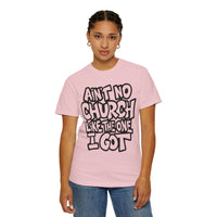 Ain't No Church Like The One I Got - Comfort Colors | Trendy Men's and Women's T-Shirt. Direct to Garment. Printed & Shipped in the USA. Unisex Sizes.