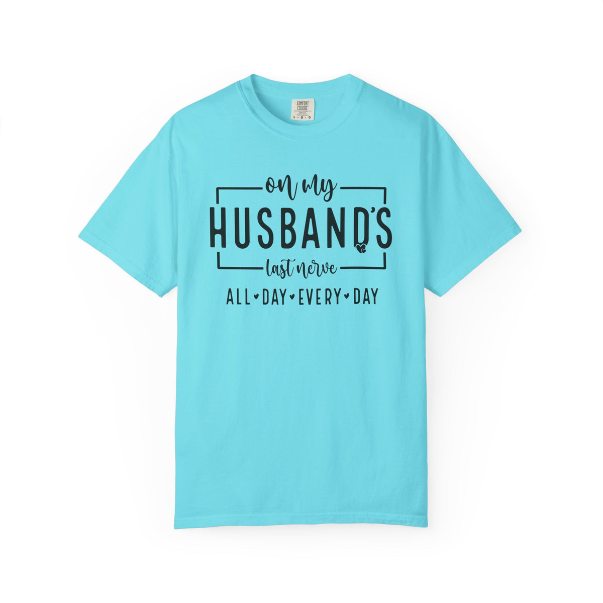 On My Husband's Last Nerve All Day Every Day - Comfort Colors | Trendy Women's T-Shirt. Direct to Garment. Printed & Shipped in the USA. Unisex Sizes.