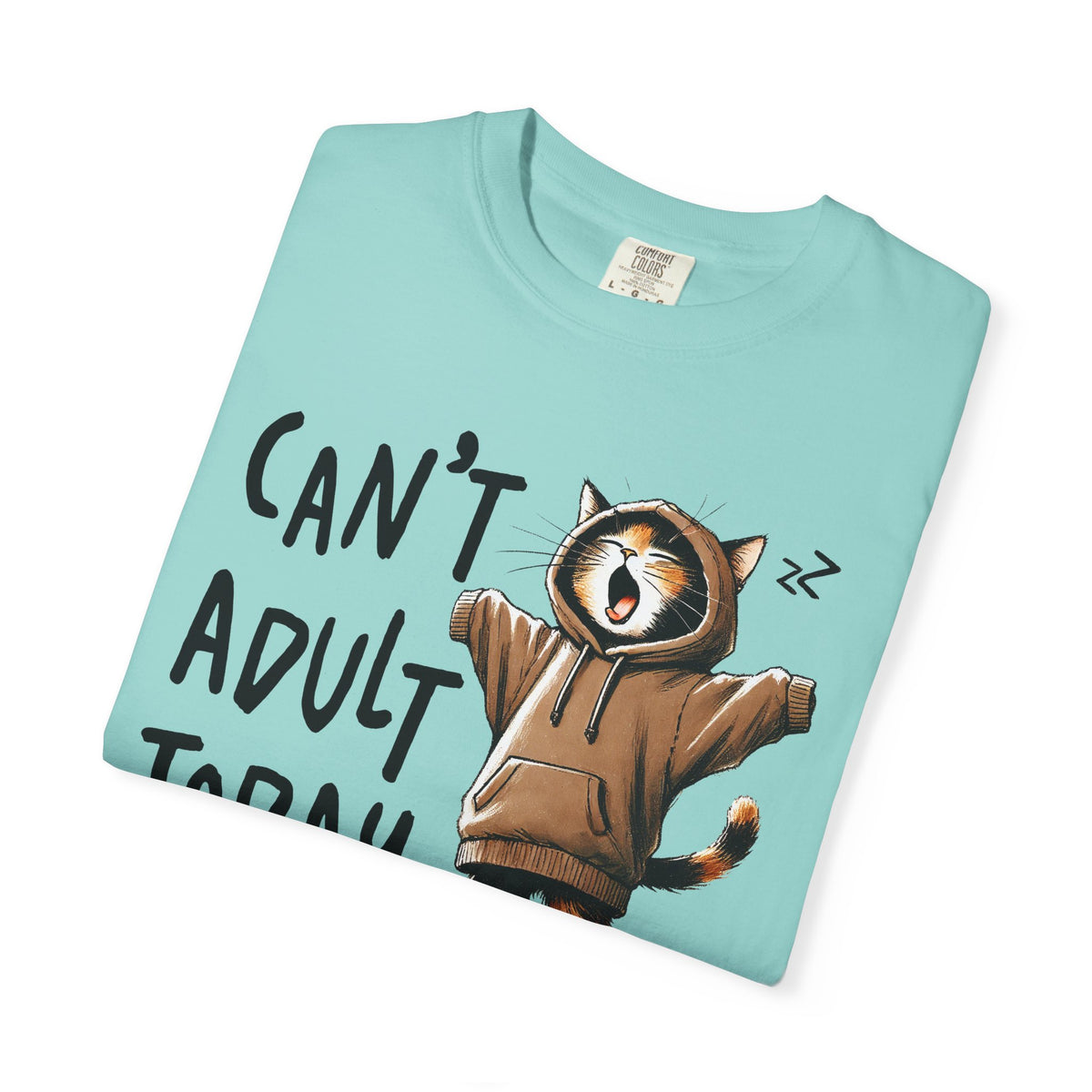 Can’t Adult Today, Cat - Comfort Colors | Trendy Women's and Men's T-Shirt. Direct to Garment. Printed & Shipped in the USA. Unisex Sizes.