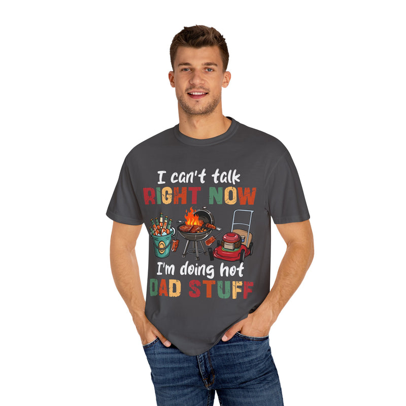 Can't Talk Right Now, Doing Hot Dad Stuff. Funny Gift For Dad. - Comfort Colors | Trendy Men's T-Shirt. Direct to Garment. Printed & Shipped in the USA. Unisex Sizes.