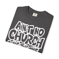 Ain't No Church Like The One I Got - Comfort Colors | Trendy Men's and Women's T-Shirt. Direct to Garment. Printed & Shipped in the USA. Unisex Sizes.