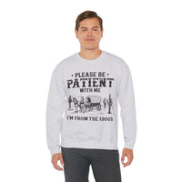 Please Be Patient, 1900's Vintage – Gildan Heavy Blend | Trendy Women’s and Men's Soft Sweatshirt. Direct to Garment. Printed & Shipped in the USA. Unisex Sizes.