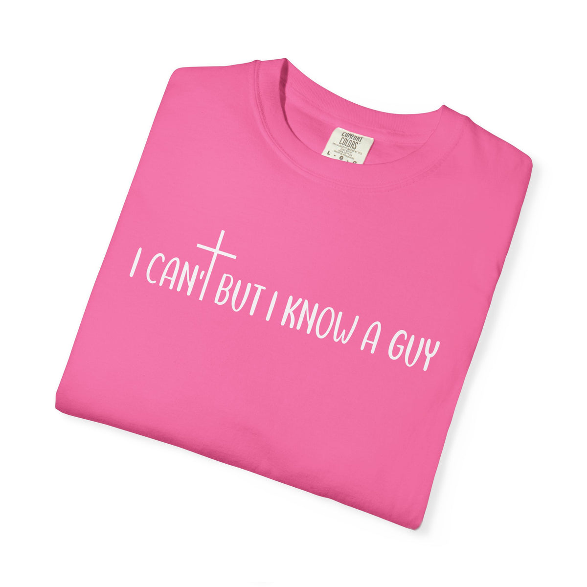 I Can't But I Know a Guy - Jesus - Comfort Colors | Trendy Men's and Women's T-Shirt. Direct to Garment. Printed & Shipped in the USA. Unisex Sizes.