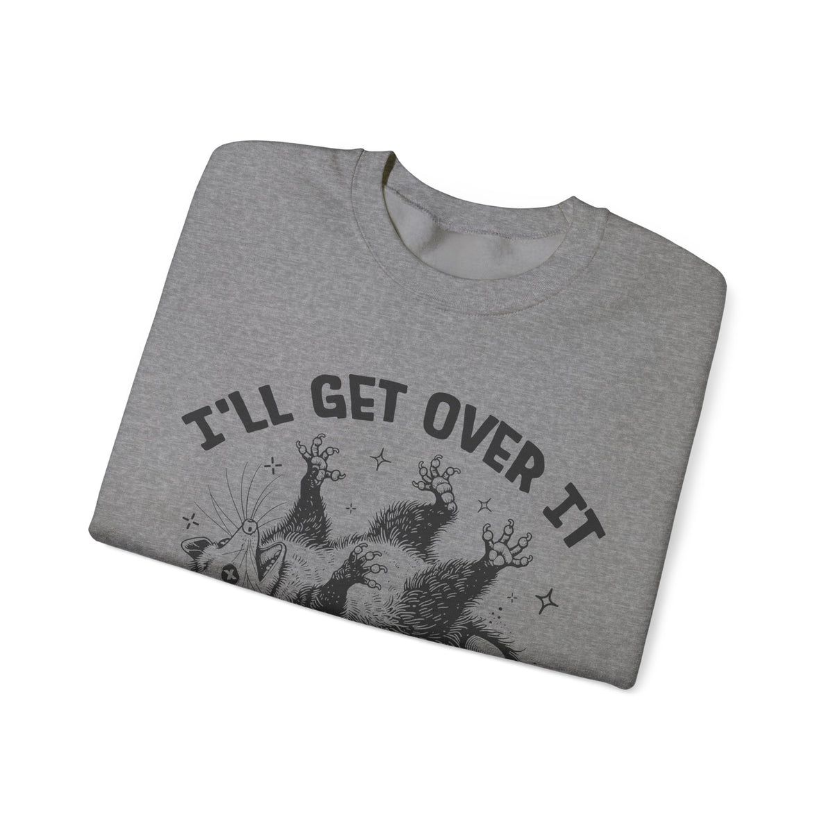 I'll Get Over It, Dramatic Possum – Gildan Heavy Blend | Trendy Women’s and Men's Soft Sweatshirt. Direct to Garment. Printed & Shipped in the USA. Unisex Sizes.