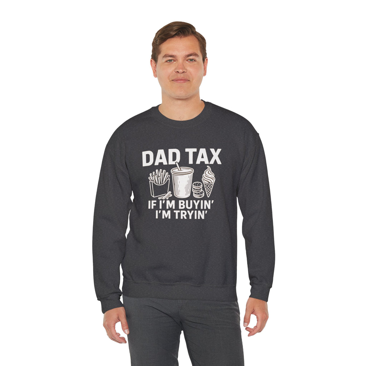 Dad Tax, If I'm Buyin I'm Tryin – Gildan Heavy Blend | Trendy Men's Soft Sweatshirt. Direct to Garment. Printed & Shipped in the USA. Unisex Sizes.