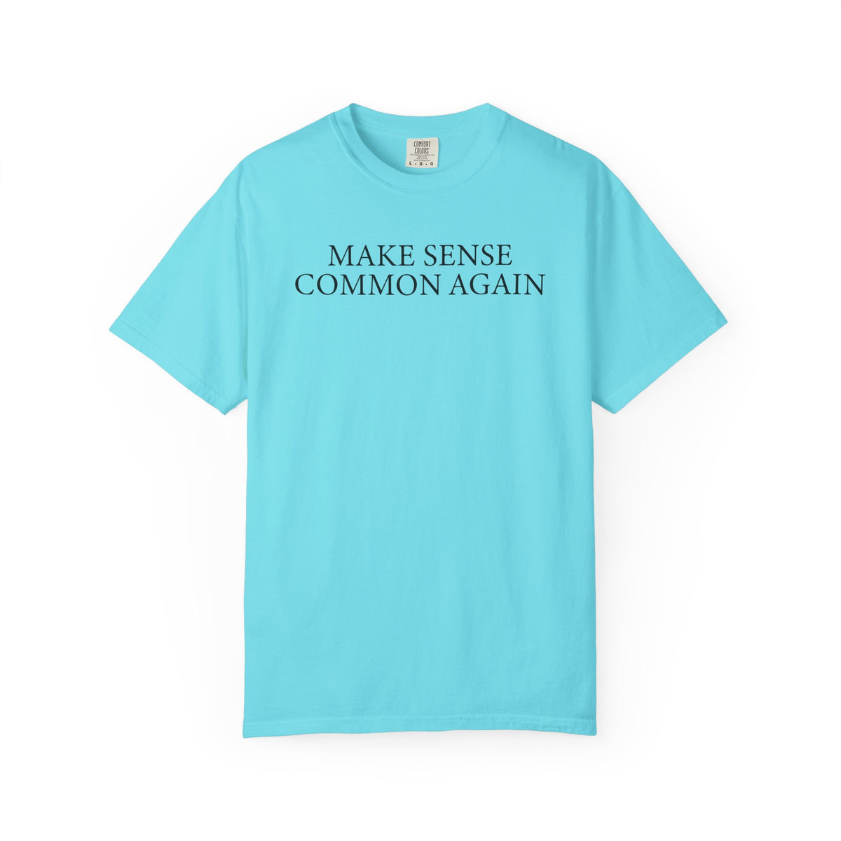 Make Sense Common Again - Comfort Colors | Trendy Men's and Women's T-Shirt. Direct to Garment. Printed & Shipped in the USA. Unisex Sizes.