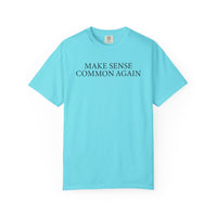 Make Sense Common Again - Comfort Colors | Trendy Men's and Women's T-Shirt. Direct to Garment. Printed & Shipped in the USA. Unisex Sizes.